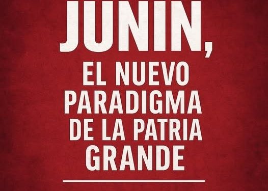JUNÍN, EL NUEVO PARADIGMA DE LA PATRIA GRANDE